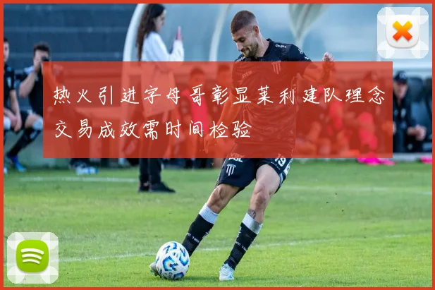 热火引进字母哥彰显莱利建队理念交易成效需时间检验